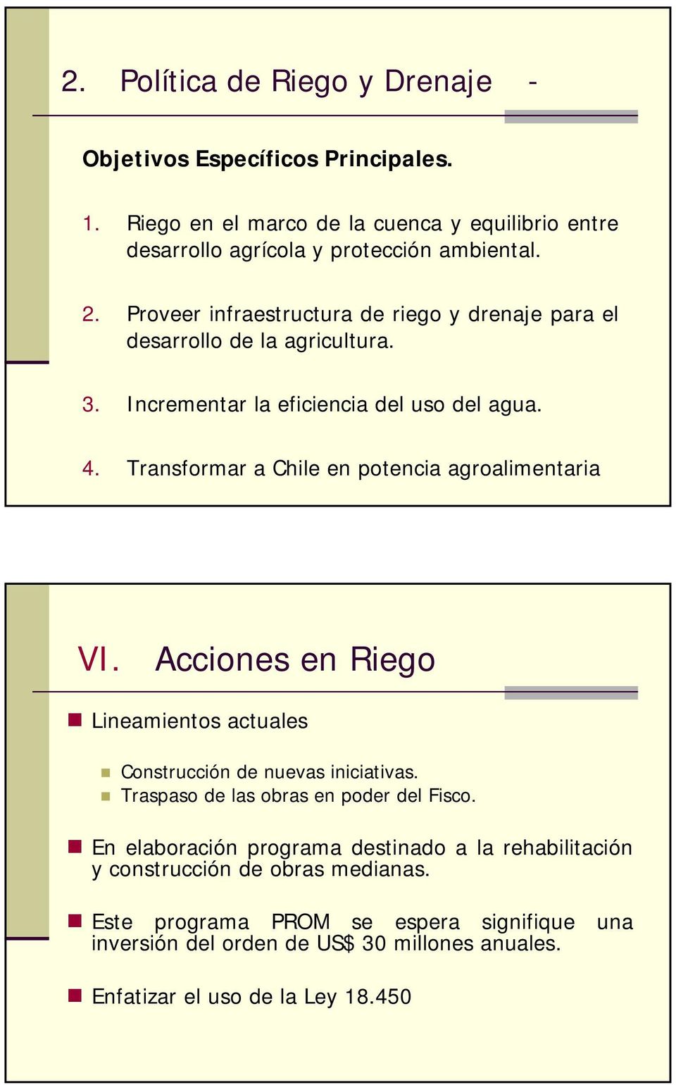 Transformar a Chile en potencia agroalimentaria VI. Acciones en Riego Lineamientos actuales Construcción de nuevas iniciativas. Traspaso de las obras en poder del Fisco.