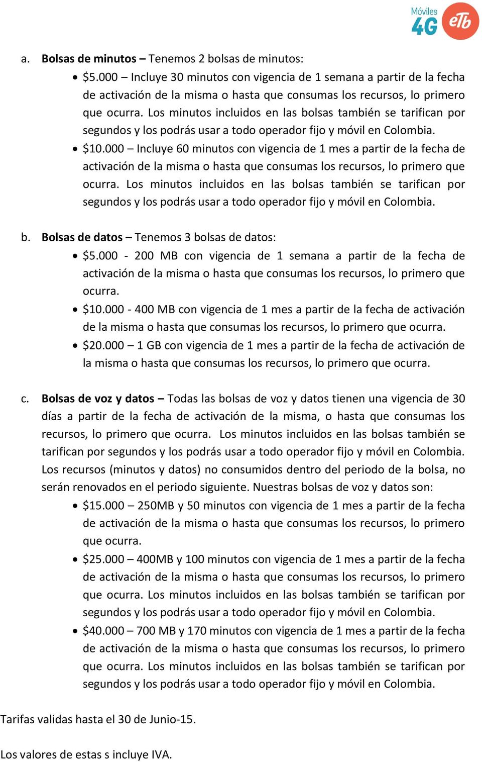 Los minutos incluidos en las bolsas también se tarifican por segundos y los podrás usar a todo operador fijo y móvil en Colombia. $10.