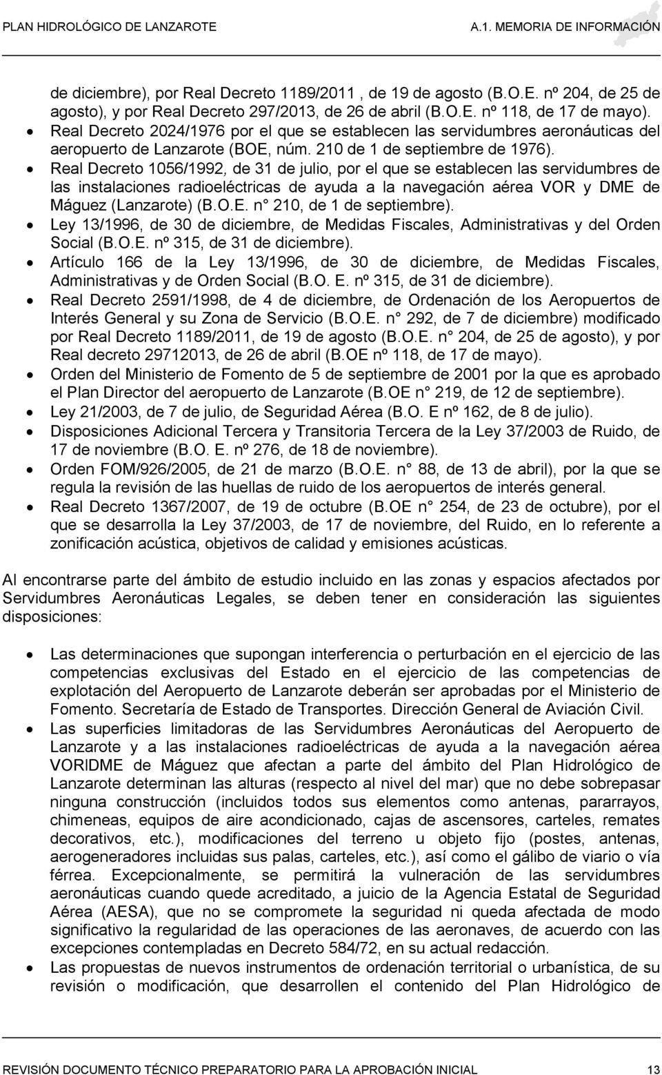 Real Decreto 1056/1992, de 31 de julio, por el que se establecen las servidumbres de las instalaciones radioeléctricas de ayuda a la navegación aérea VOR y DME de Máguez (Lanzarote) (B.O.E. n 210, de 1 de septiembre).