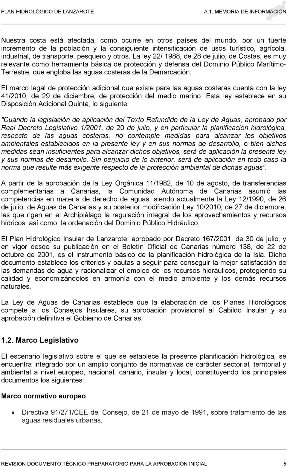 La ley 22/ 1988, de 28 de julio, de Costas, es muy relevante como herramienta básica de protección y defensa del Dominio Público Marítimo- Terrestre, que engloba las aguas costeras de la Demarcación.