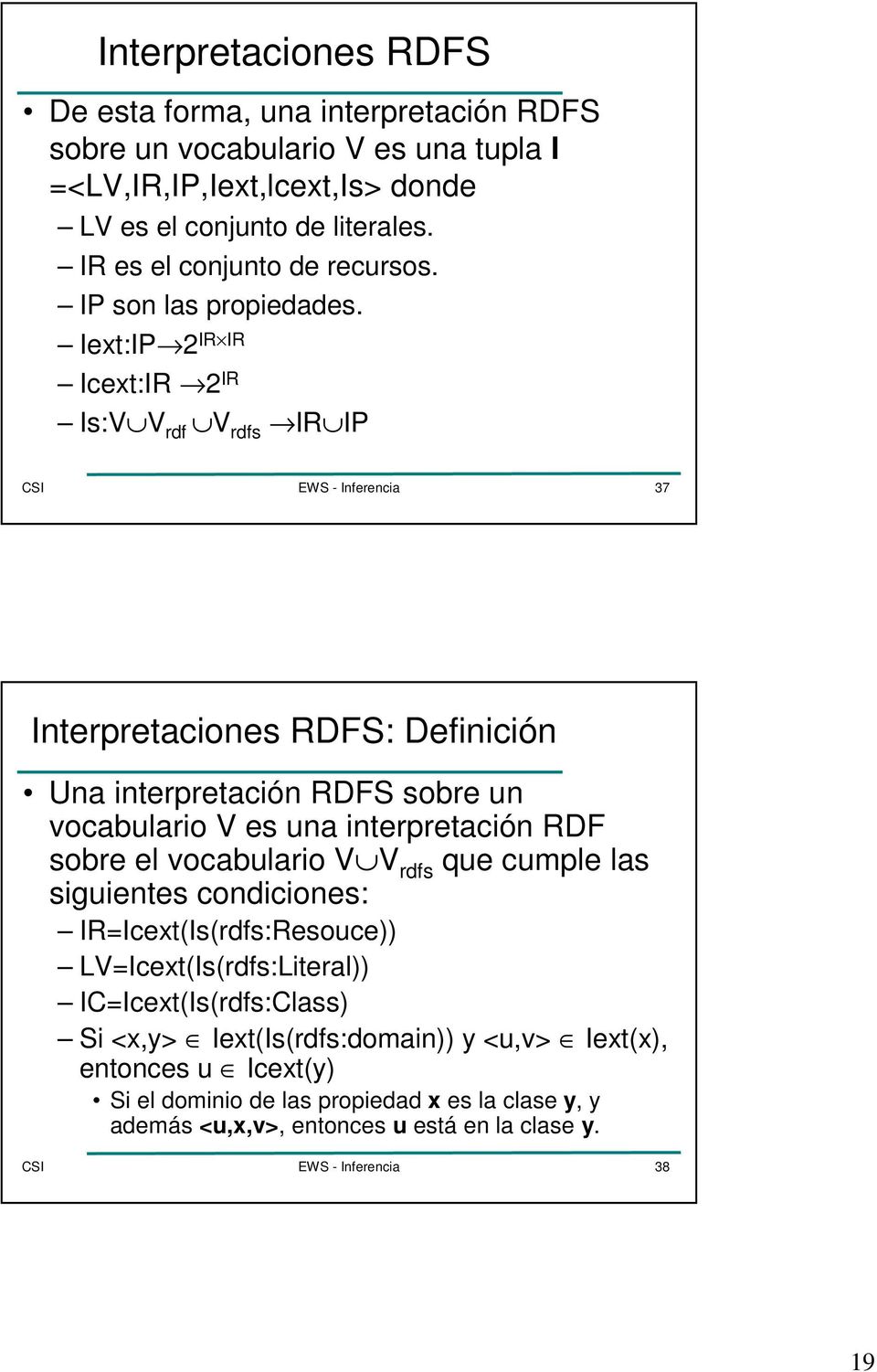 Iext:IP 2 IR IR Icext:IR 2 IR Is:V V rdf V rdfs IR IP 37 Interpretaciones RDFS: Definición Una interpretación RDFS sobre un vocabulario V es una interpretación RDF sobre el