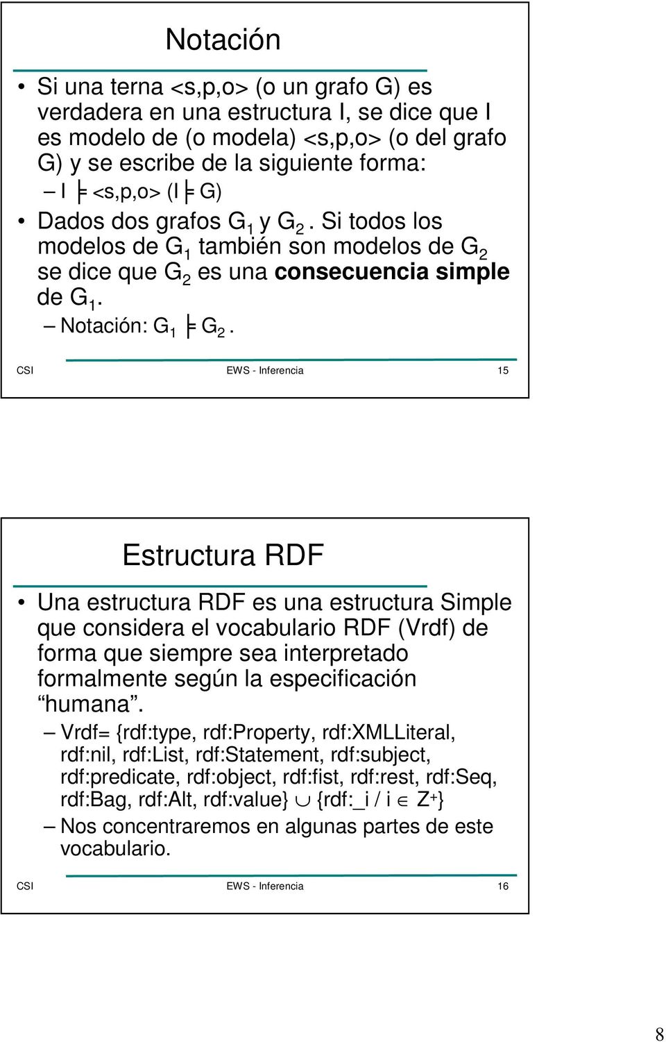15 Estructura RDF Una estructura RDF es una estructura Simple que considera el vocabulario RDF (Vrdf) de forma que siempre sea interpretado formalmente según la especificación humana.