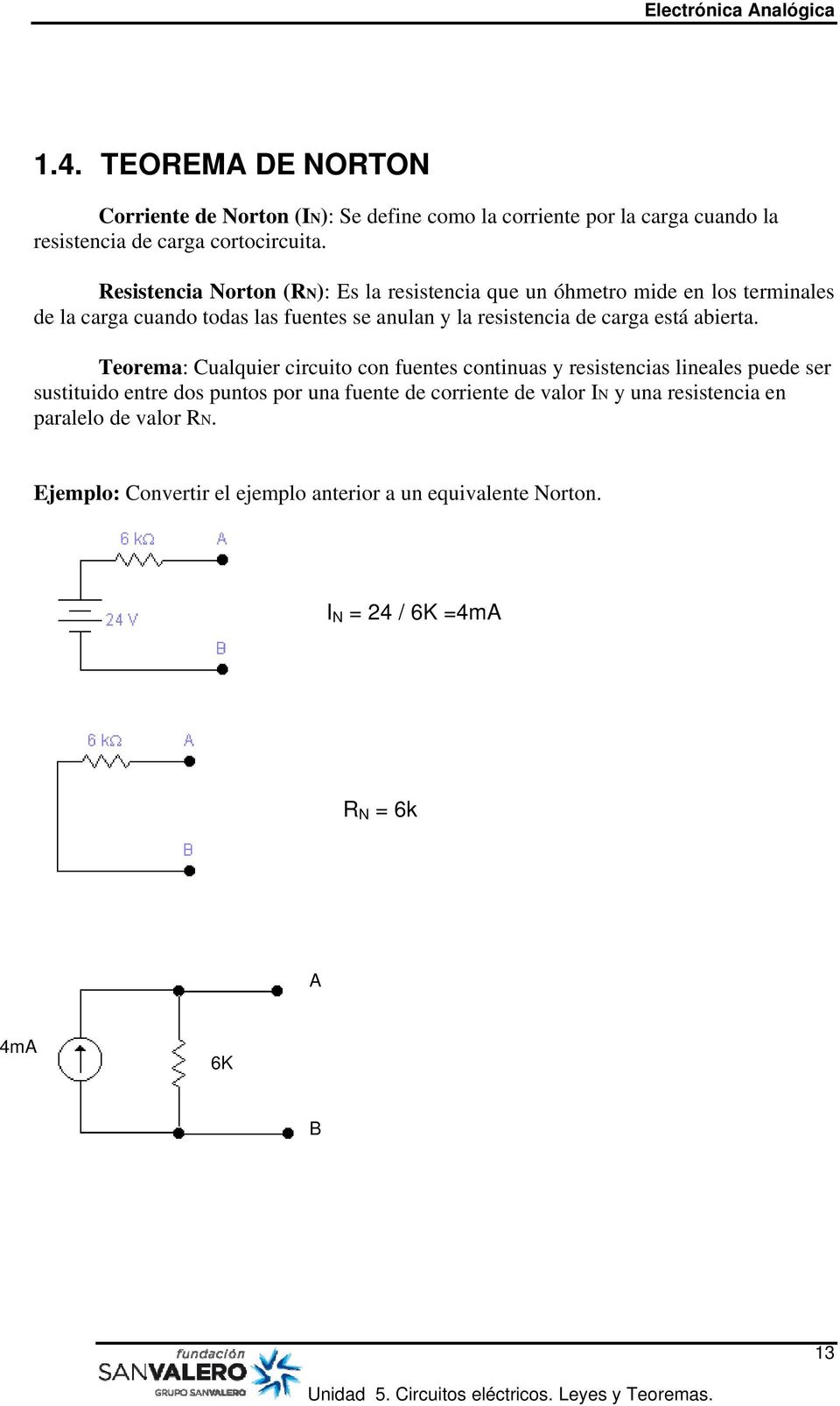 Teorema: Cualquier circuito con fuentes continuas y resistencias lineales puede ser sustituido entre dos puntos por una fuente de corriente de valor IN y una