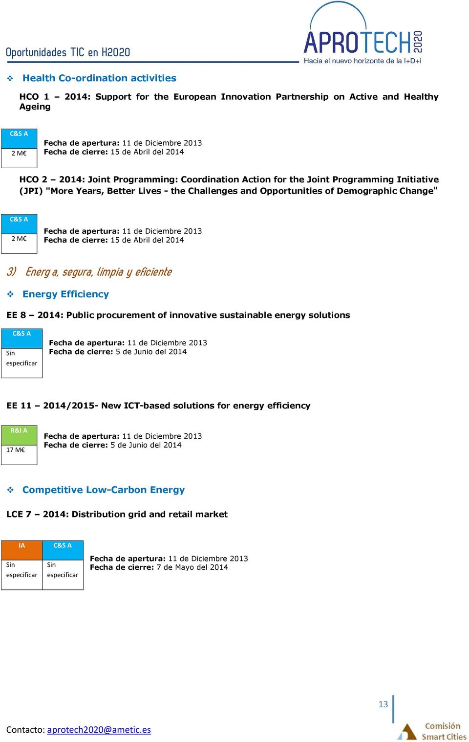 a, segura, limpia y eficiente Energy Efficiency EE 8 2014: Public procurement of innovative sustainable energy solutions Sin especificar Fecha de cierre: 5 de Junio del 2014 EE 11 2014/2015- New