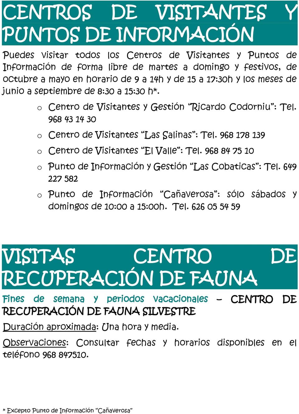 968 178 139 o Centro de Visitantes El Valle : Tel. 968 84 75 10 o Punto de Información y Gestión Las Cobaticas : Tel.