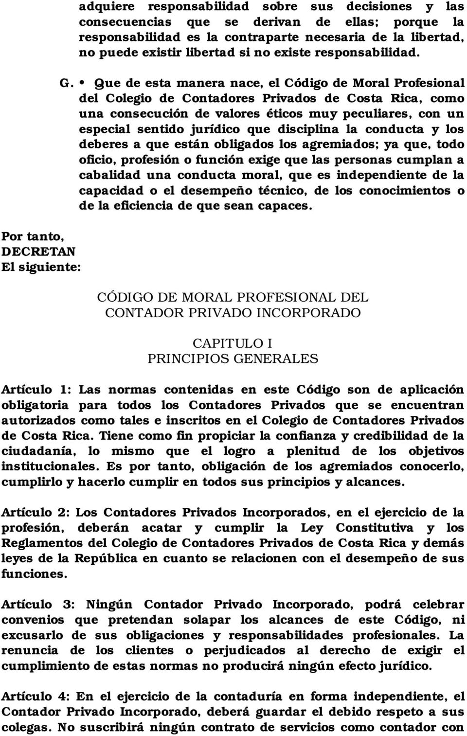 Que de esta manera nace, el Código de Moral Profesional del Colegio de Contadores Privados de Costa Rica, como una consecución de valores éticos muy peculiares, con un especial sentido jurídico que