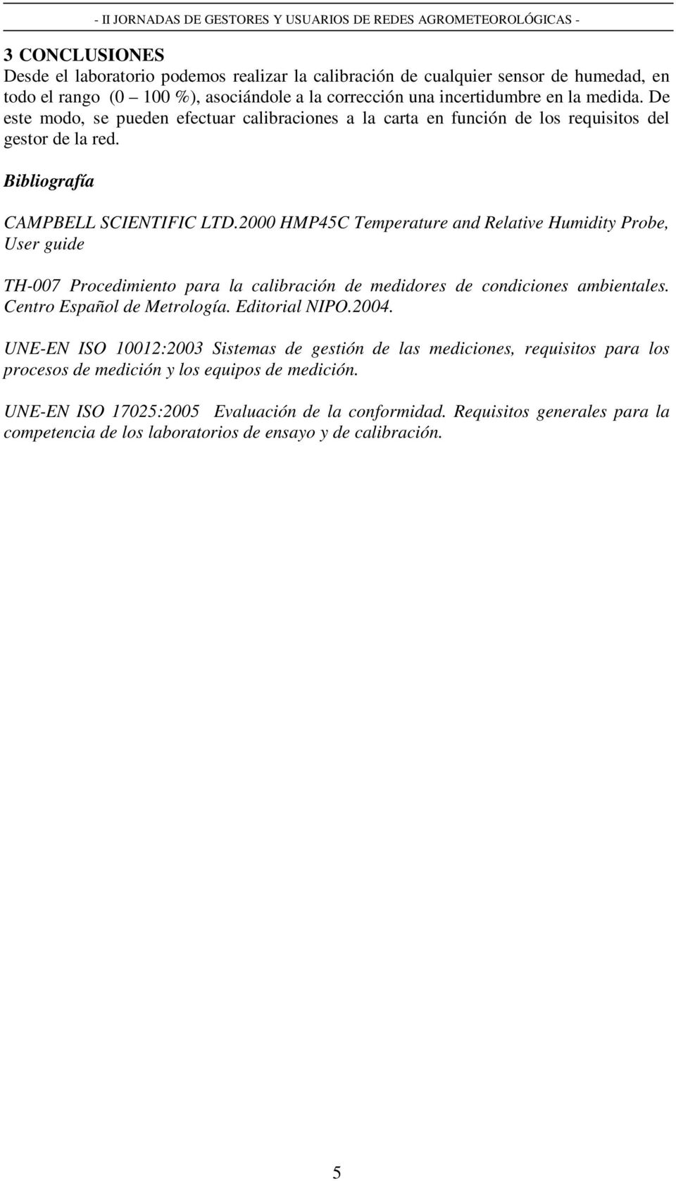 2000 HMP45C Temperature and Relative Humidity Probe, User guide TH-007 Procedimiento para la calibración de medidores de condiciones ambientales. Centro Español de Metrología. Editorial NIPO.2004.