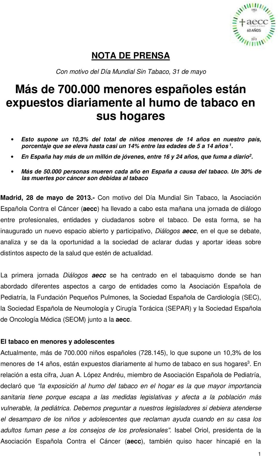 14% entre las edades de 5 a 14 años 1. En España hay más de un millón de jóvenes, entre 16 y 24 años, que fuma a diario 2. Más de 50.000 personas mueren cada año en España a causa del tabaco.