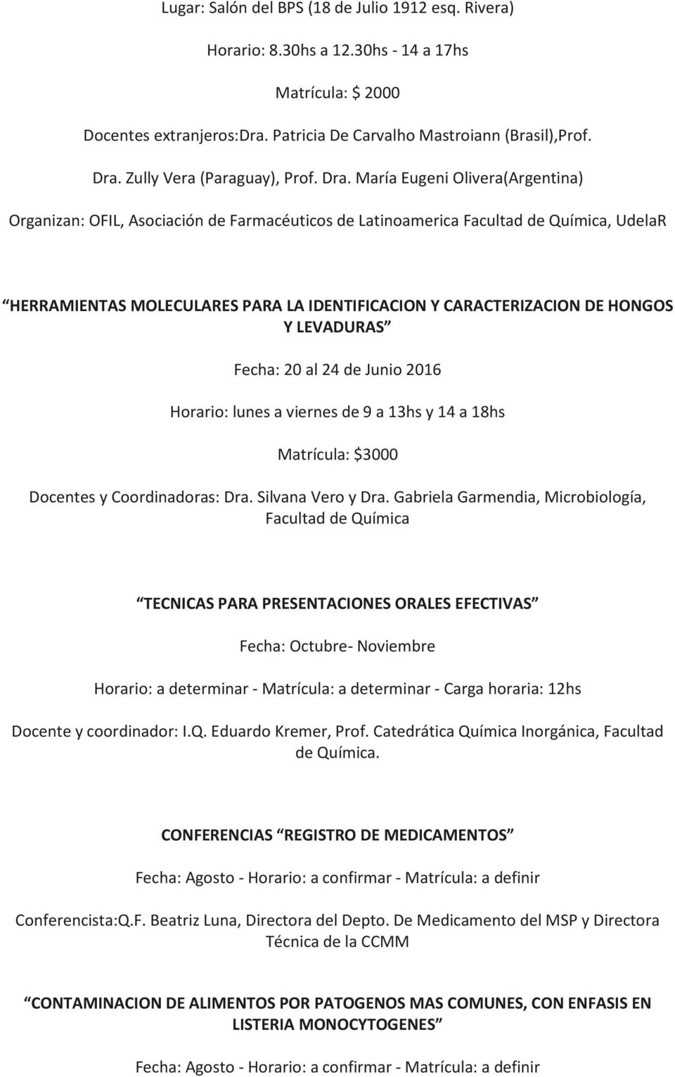 María Eugeni Olivera(Argentina) Organizan: OFIL, Asociación de Farmacéuticos de Latinoamerica Facultad de Química, UdelaR HERRAMIENTAS MOLECULARES PARA LA IDENTIFICACION Y CARACTERIZACION DE HONGOS Y