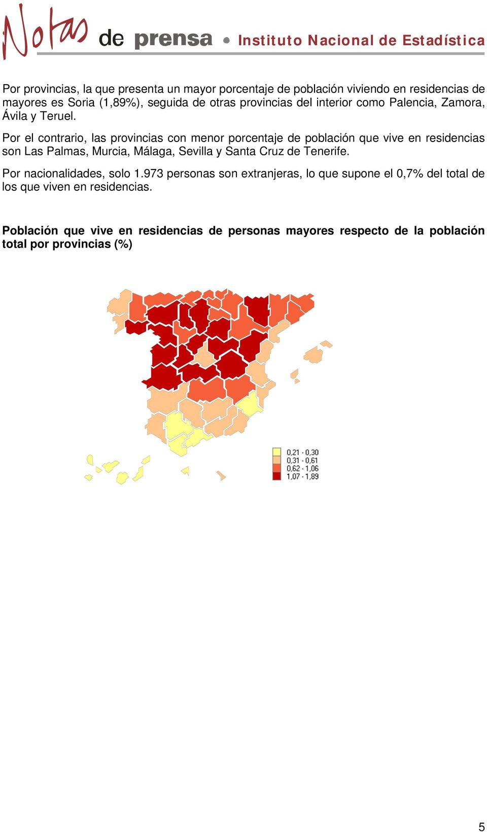 Por el contrario, las provincias con menor porcentaje de población que vive en residencias son Las Palmas, Murcia, Málaga, Sevilla y Santa Cruz