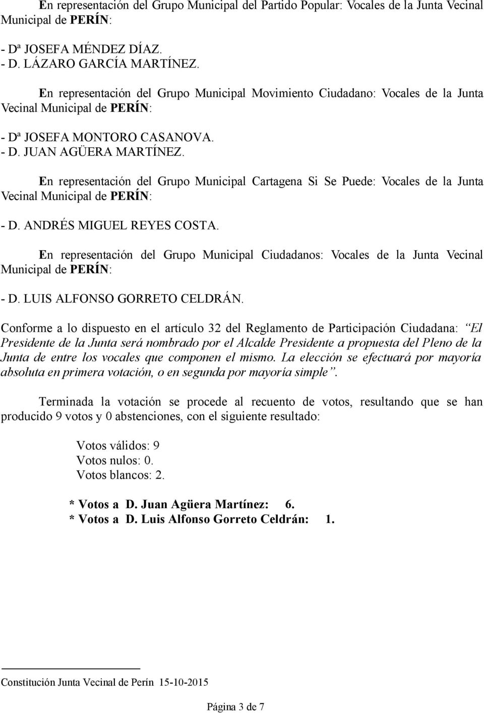 En representación del Grupo Municipal Cartagena Si Se Puede: Vocales de la Junta Vecinal Municipal de PERÍN: - D. ANDRÉS MIGUEL REYES COSTA.