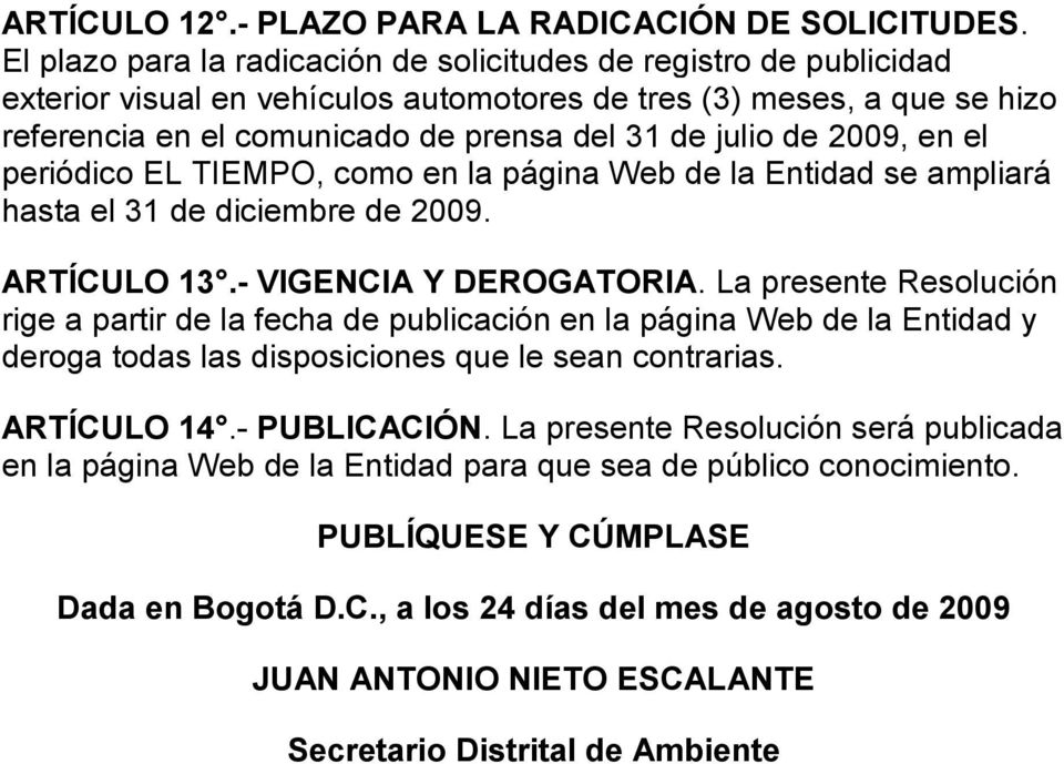 2009, en el periódico EL TIEMPO, como en la página Web de la Entidad se ampliará hasta el 31 de diciembre de 2009. ARTÍCULO 13.- VIGENCIA Y DEROGATORIA.