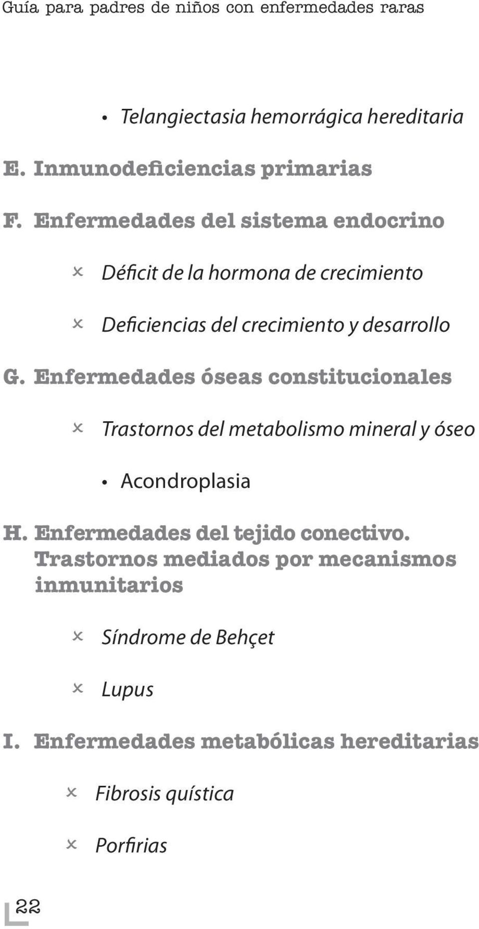 Enfermedades óseas constitucionales Trastornos del metabolismo mineral y óseo Acondroplasia H. Enfermedades del tejido conectivo.