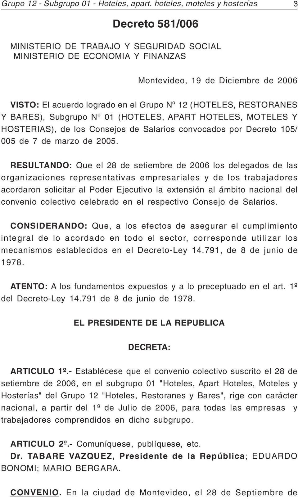 12 (HOTELES, RESTORANES Y BARES), Subgrupo Nº 01 (HOTELES, APART HOTELES, MOTELES Y HOSTERIAS), de los Consejos de Salarios convocados por Decreto 105/ 005 de 7 de marzo de 2005.