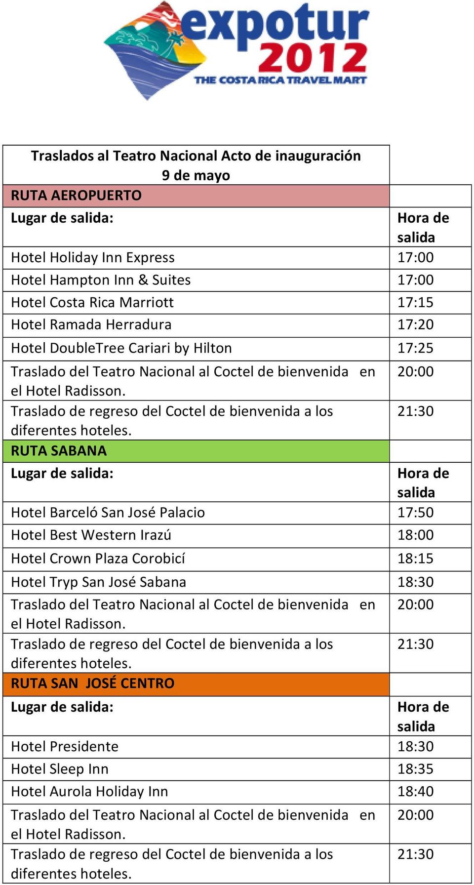 Best Western Irazú 18:00 Hotel Crown Plaza Corobicí 18:15 Hotel Tryp San José Sabana 18:30 Traslado del Teatro Nacional al Coctel de bienvenida en 20:00 Traslado de regreso del Coctel de bienvenida a