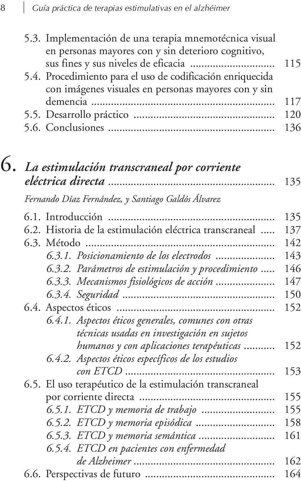 La estimulación transcraneal por corriente eléctrica directa... 135 Fernando Díaz Fernández, y Santiago Galdós Álvarez 6.1. Introducción... 135 6.2. Historia de la estimulación eléctrica transcraneal.
