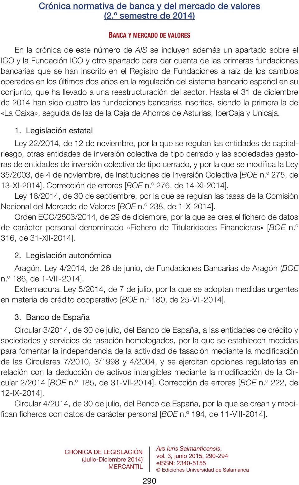 fundaciones bancarias que se han inscrito en el Registro de Fundaciones a raíz de los cambios operados en los últimos dos años en la regulación del sistema bancario español en su conjunto, que ha