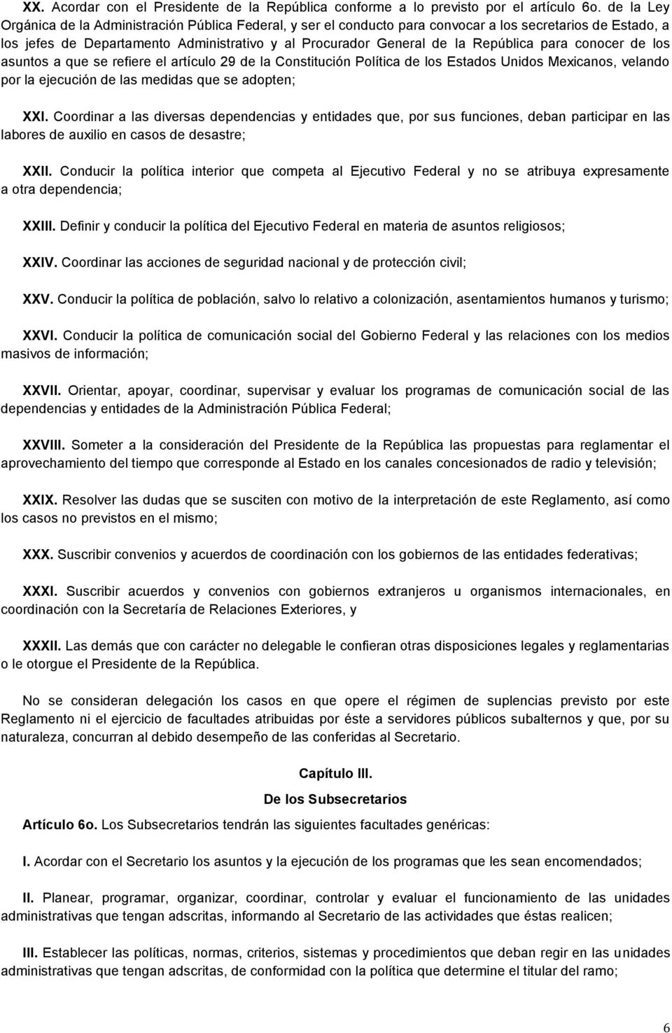 República para conocer de los asuntos a que se refiere el artículo 29 de la Constitución Política de los Estados Unidos Mexicanos, velando por la ejecución de las medidas que se adopten; XXI.