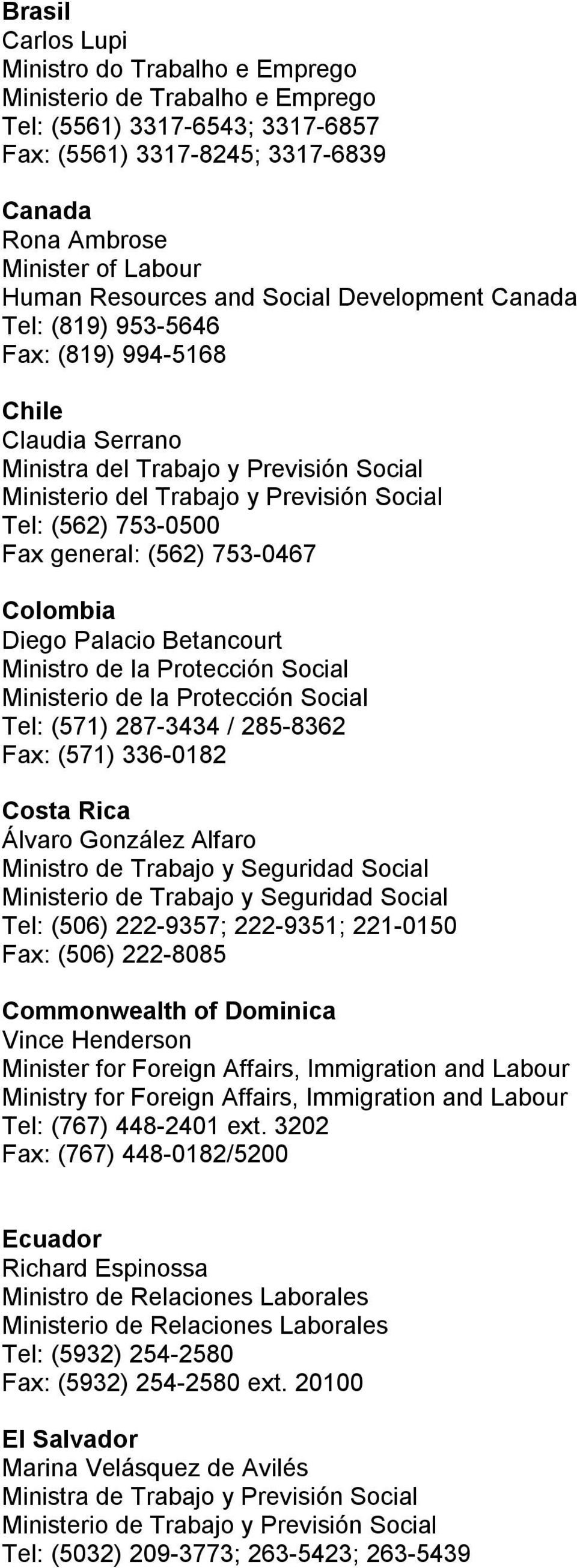 753-0500 Fax general: (562) 753-0467 Colombia Diego Palacio Betancourt Ministro de la Protección Social Ministerio de la Protección Social Tel: (571) 287-3434 / 285-8362 Fax: (571) 336-0182 Costa