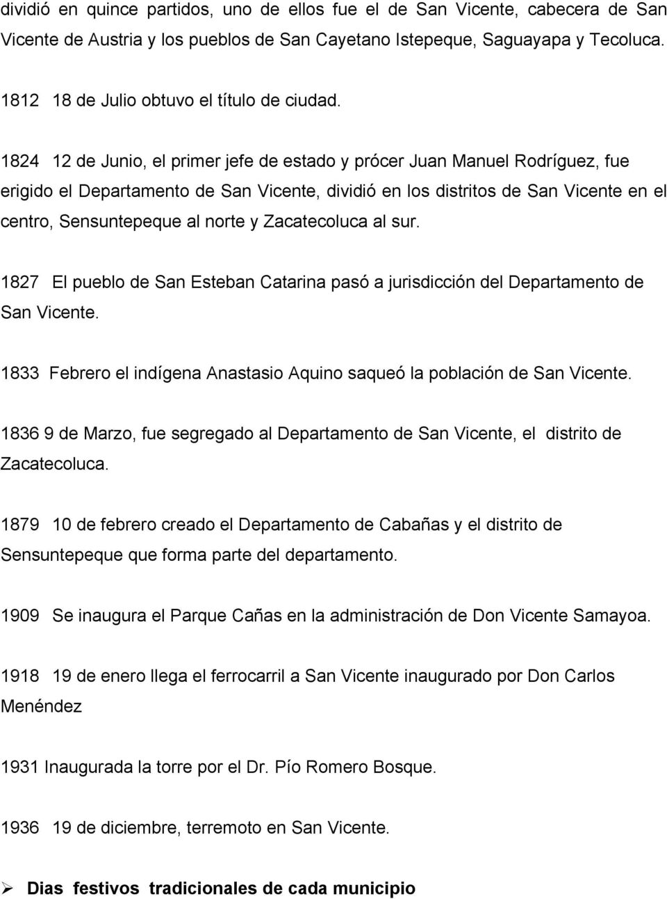 1824 12 de Junio, el primer jefe de estado y prócer Juan Manuel Rodríguez, fue erigido el Departamento de San Vicente, dividió en los distritos de San Vicente en el centro, Sensuntepeque al norte y