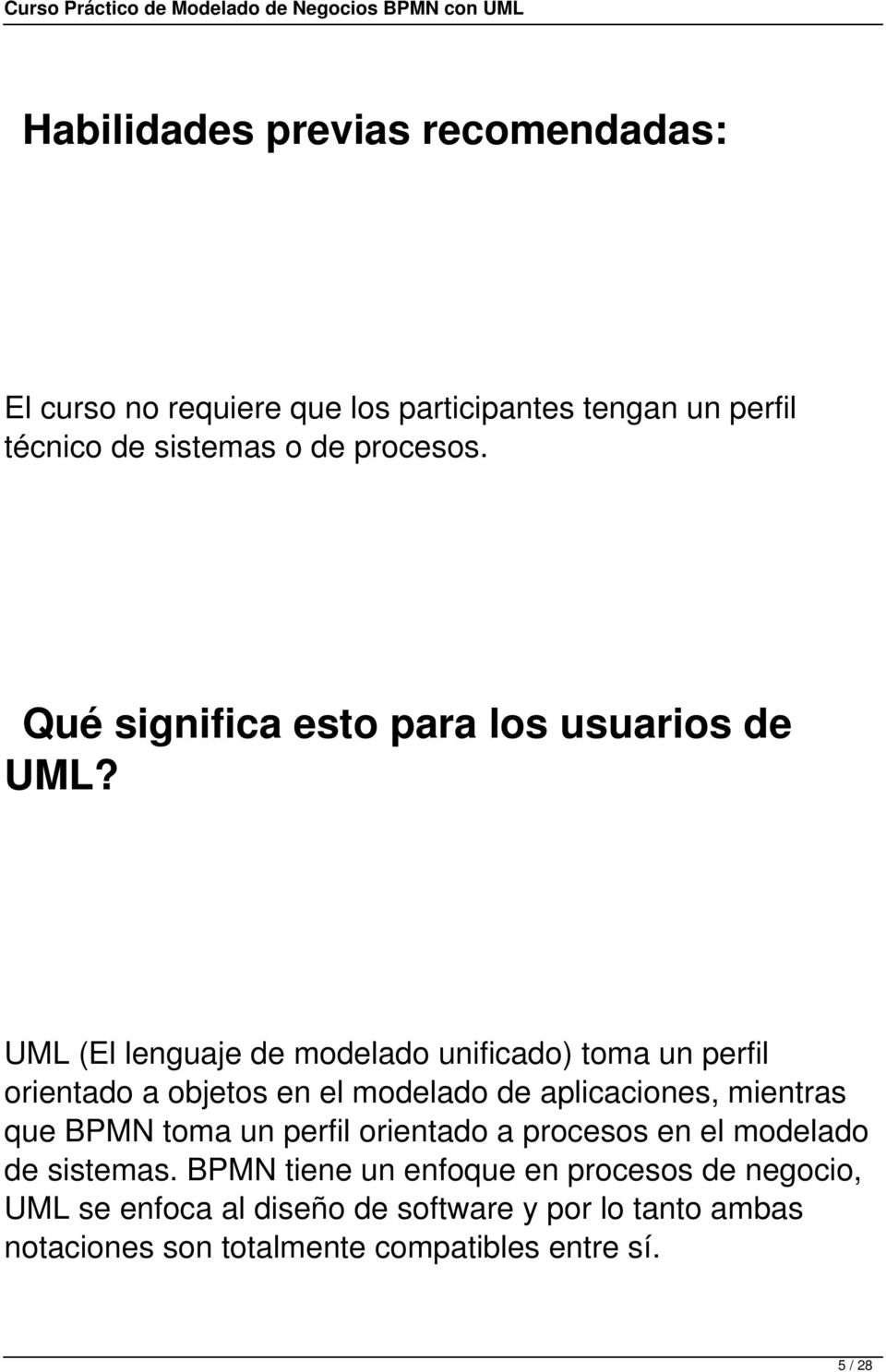UML (El lenguaje de modelado unificado) toma un perfil orientado a objetos en el modelado de aplicaciones, mientras que BPMN toma