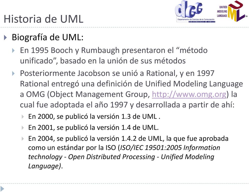 org) la cual fue adoptada el año 1997 y desarrollada a partir de ahí: En 2000, se publicó la versión 1.3 de UML. En 2001, se publicó la versión 1.4 de UML.