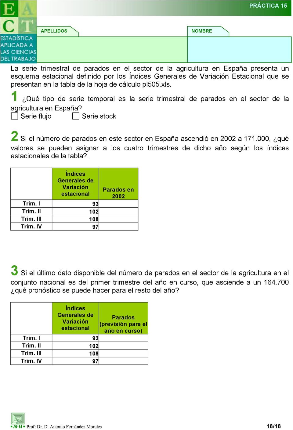 Serie flujo Serie stock 2 Si el número de parados en este sector en España ascendió en 2002 a 171.