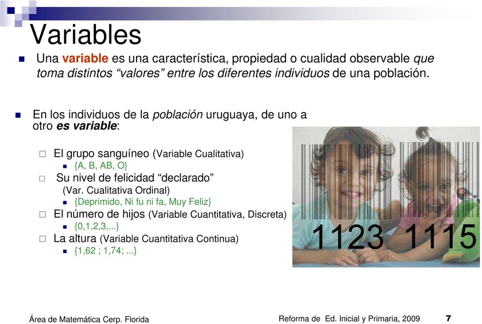 En los individuos de la población uruguaya, de uno a otro es variable: El grupo sanguíneo (Variable Cualitativa) {A, B, AB, O} Su nivel