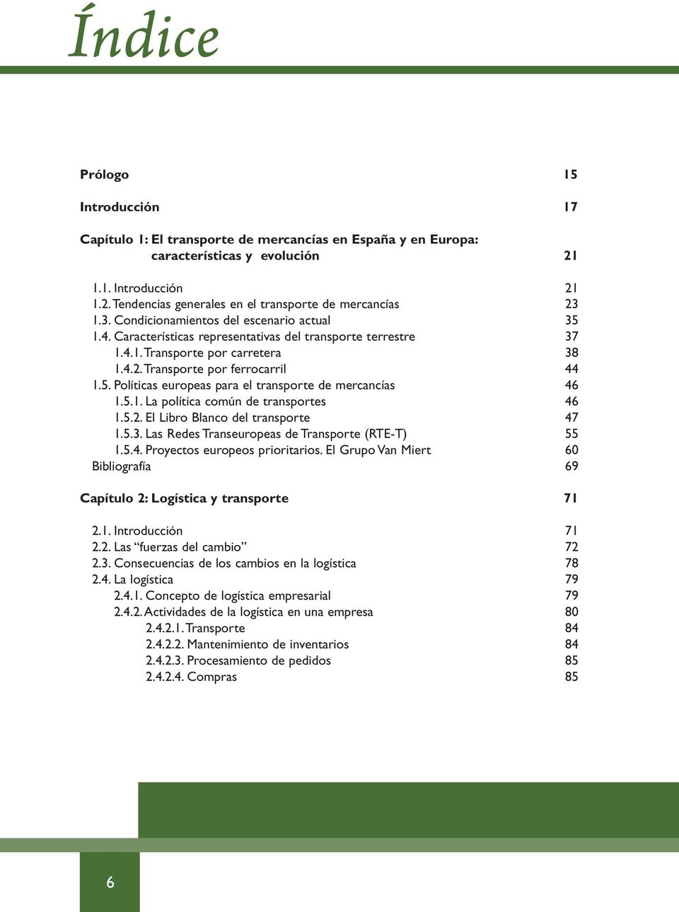 5.1. La política común de transportes 46 1.5.2. El Libro Blanco del transporte 47 1.5.3. Las Redes Transeuropeas de Transporte (RTE-T) 55 1.5.4. Proyectos europeos prioritarios.