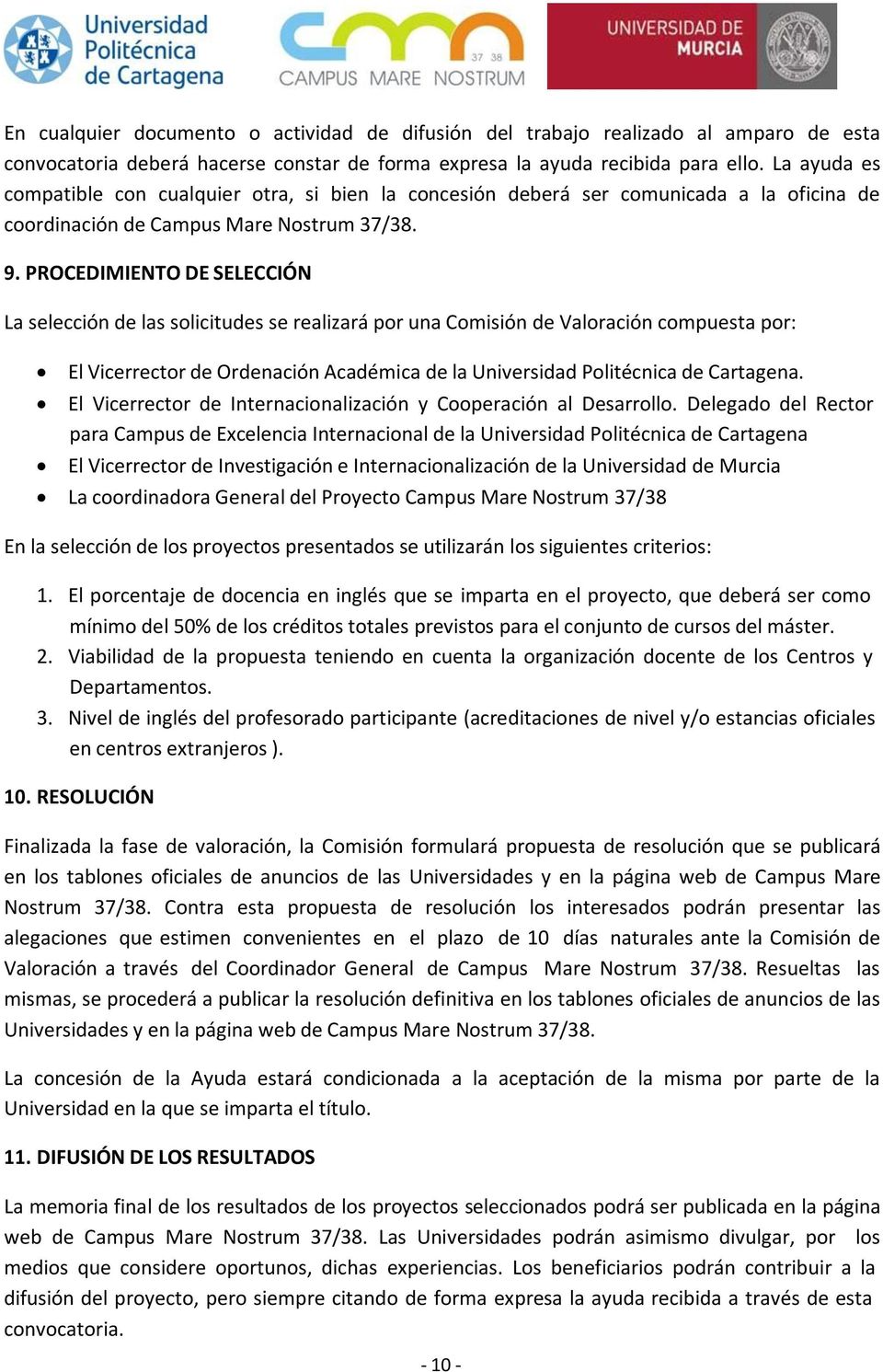 PROCEDIMIENTO DE SELECCIÓN La selección de las solicitudes se realizará por una Comisión de Valoración compuesta por: El Vicerrector de Ordenación Académica de la Universidad Politécnica de Cartagena.