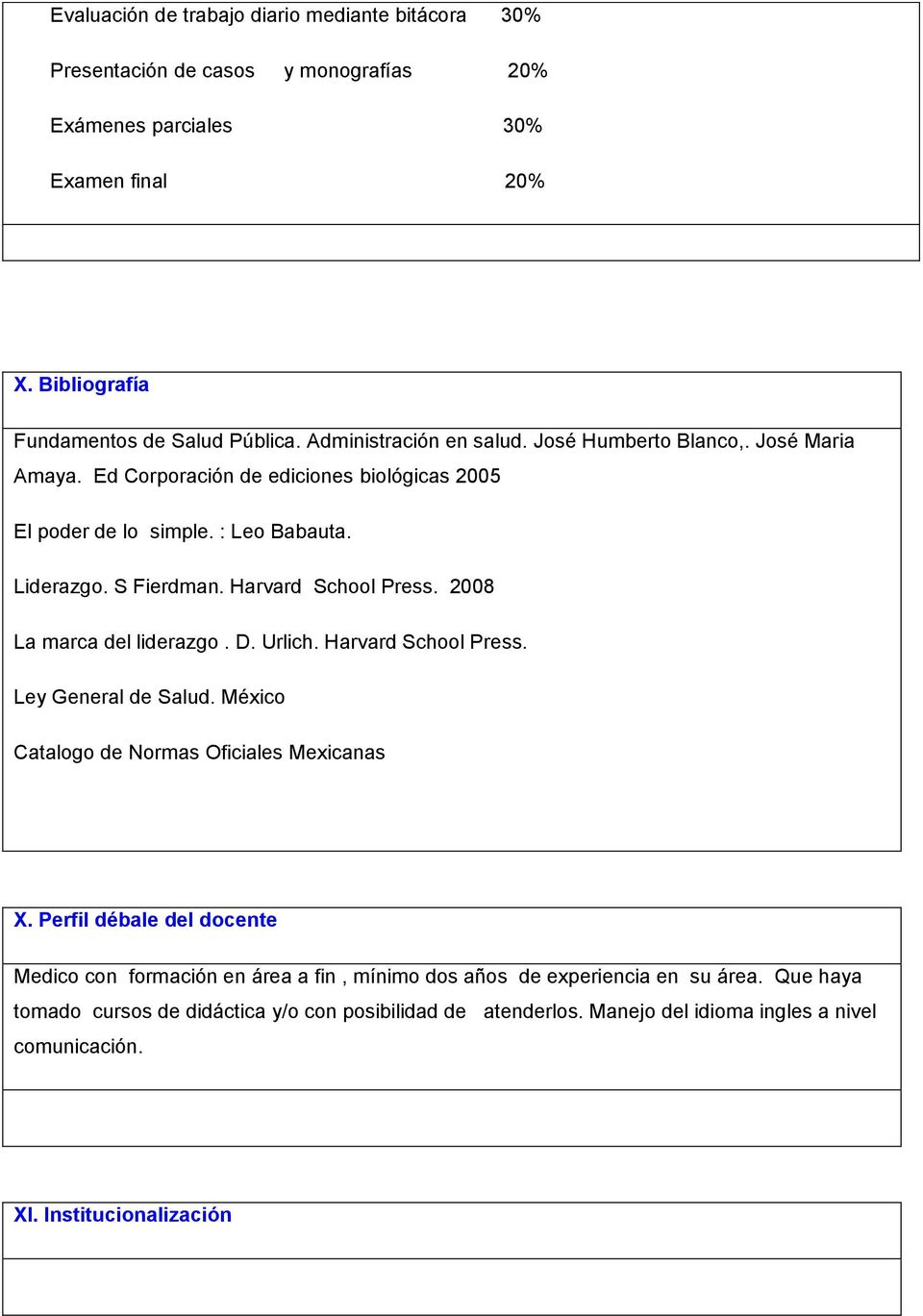 Harvard School Press. 2008 La marca del liderazgo. D. Urlich. Harvard School Press. Ley General de Salud. México Catalogo de Normas Oficiales Mexicanas X.