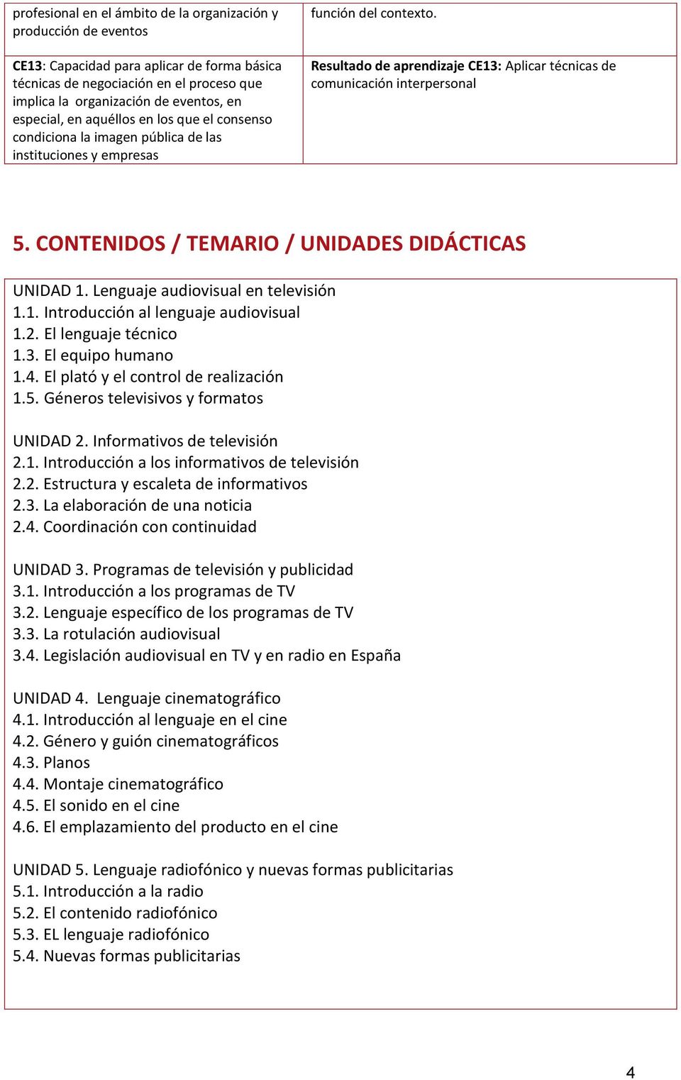 Resultado de aprendizaje CE13: Aplicar técnicas de comunicación interpersonal 5. CONTENIDOS / TEMARIO / UNIDADES DIDÁCTICAS UNIDAD 1. Lenguaje audiovisual en televisión 1.1. Introducción al lenguaje audiovisual 1.