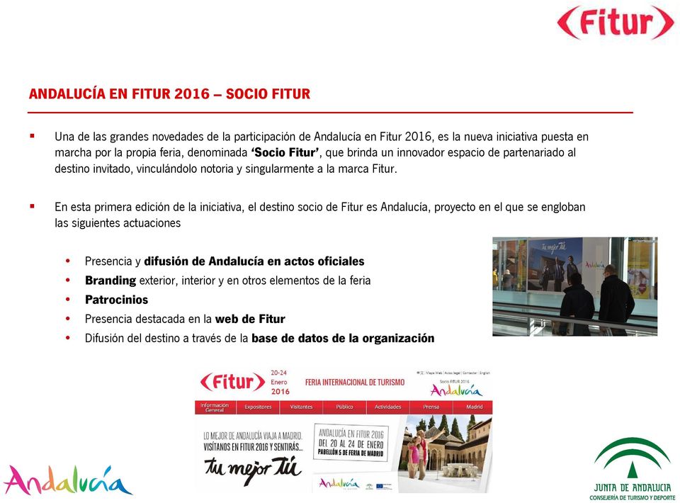 En esta primera edición de la iniciativa, el destino socio de Fitur es Andalucía, proyecto en el que se engloban las siguientes actuaciones Presencia y difusión de Andalucía