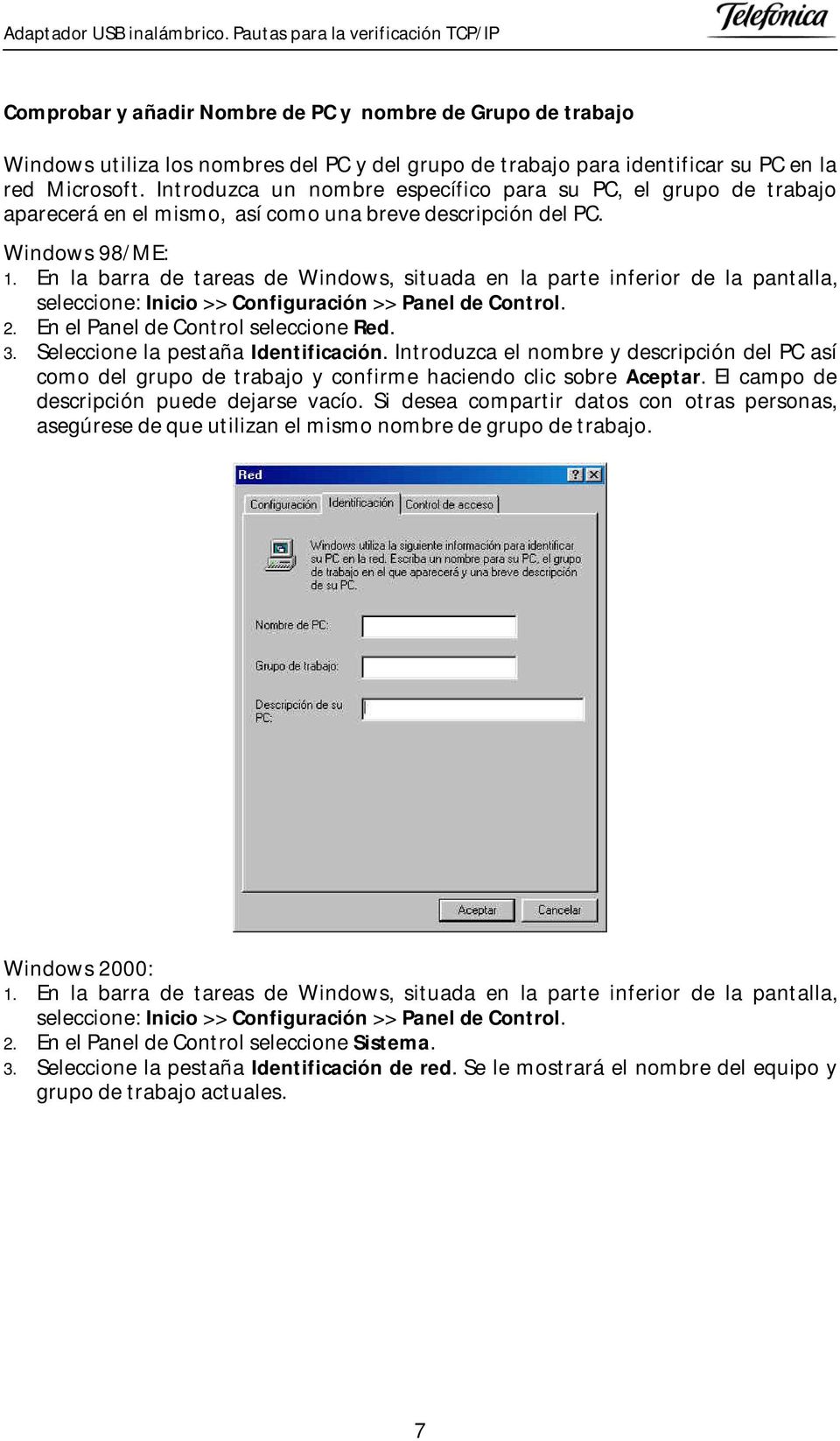 En la barra de tareas de Windows, situada en la parte inferior de la pantalla, seleccione: Inicio >> Configuración >> Panel de Control. 2. En el Panel de Control seleccione Red. 3.