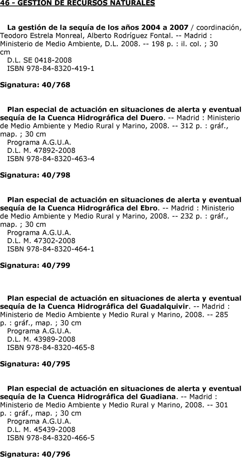 -- Madrid : Ministerio de Medio Ambiente y Medio Rural y Marino, 2008. -- 312 p. : gráf., map. ; 30 cm Programa A.G.U.A. D.L. M. 47892-2008 ISBN 978-84-8320-463-4 Signatura: 40/798 Plan especial de actuación en situaciones de alerta y eventual sequía de la Cuenca Hidrográfica del Ebro.