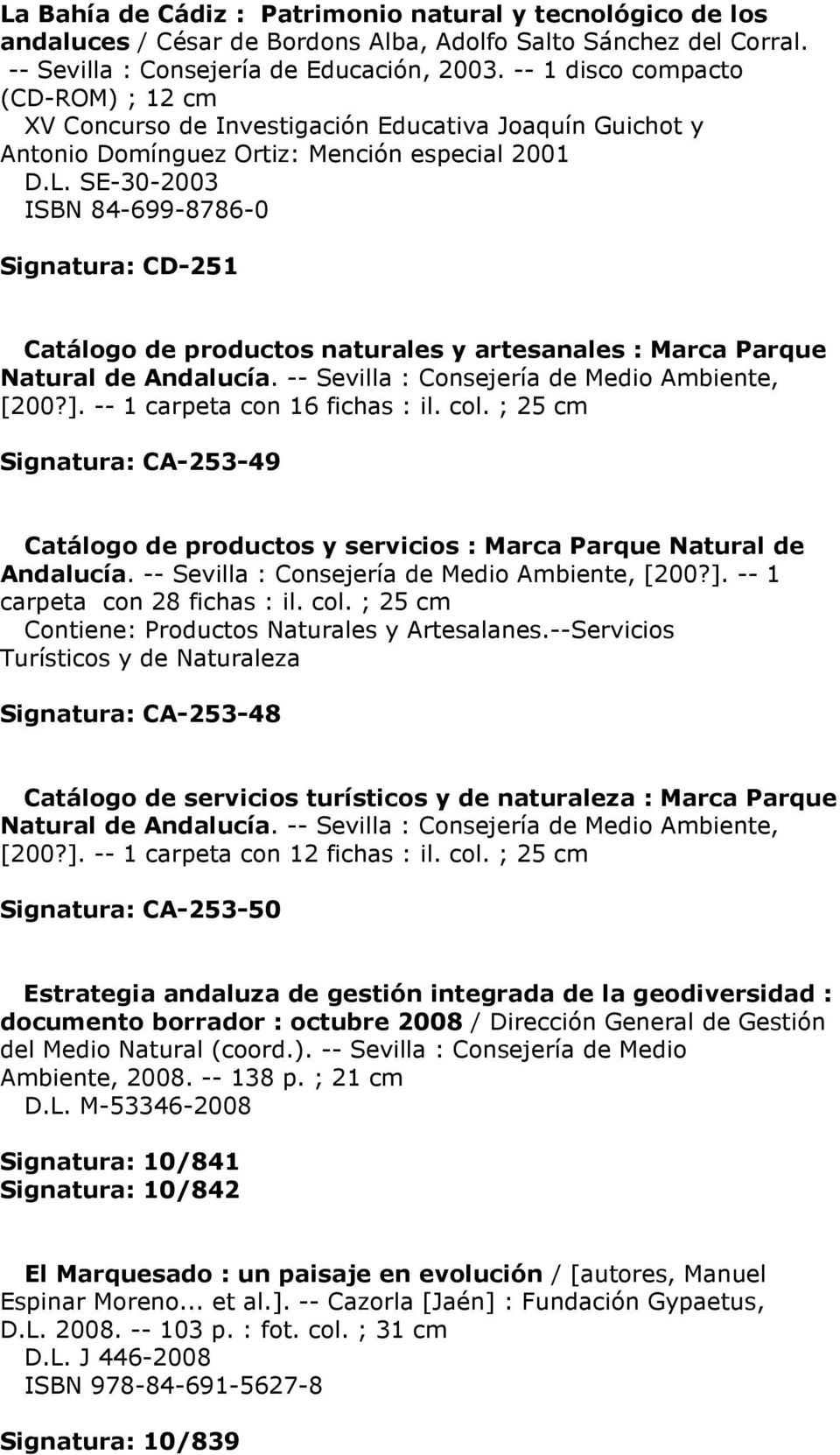 SE-30-2003 ISBN 84-699-8786-0 Signatura: CD-251 Catálogo de productos naturales y artesanales : Marca Parque Natural de Andalucía. -- Sevilla : Consejería de Medio Ambiente, [200?].