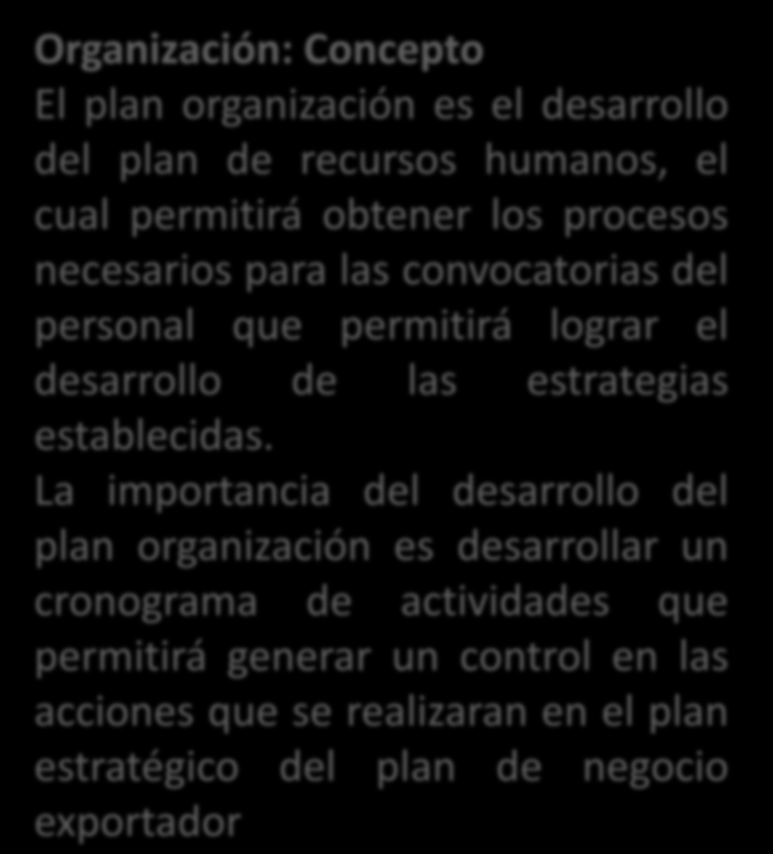 Servicios al Plan exportador Organizacional Organización: Concepto El plan organización es el desarrollo del plan de recursos humanos, el cual permitirá obtener los procesos necesarios para las