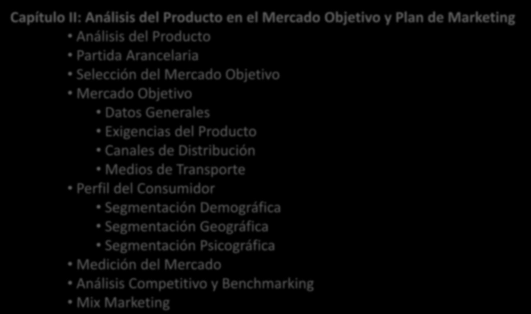 Estructura del Plan de Negocio Exportador Servicios al exportador Capítulo II: Análisis del Producto en el Mercado Objetivo y Plan de Marketing Análisis del Producto Partida Arancelaria Selección del