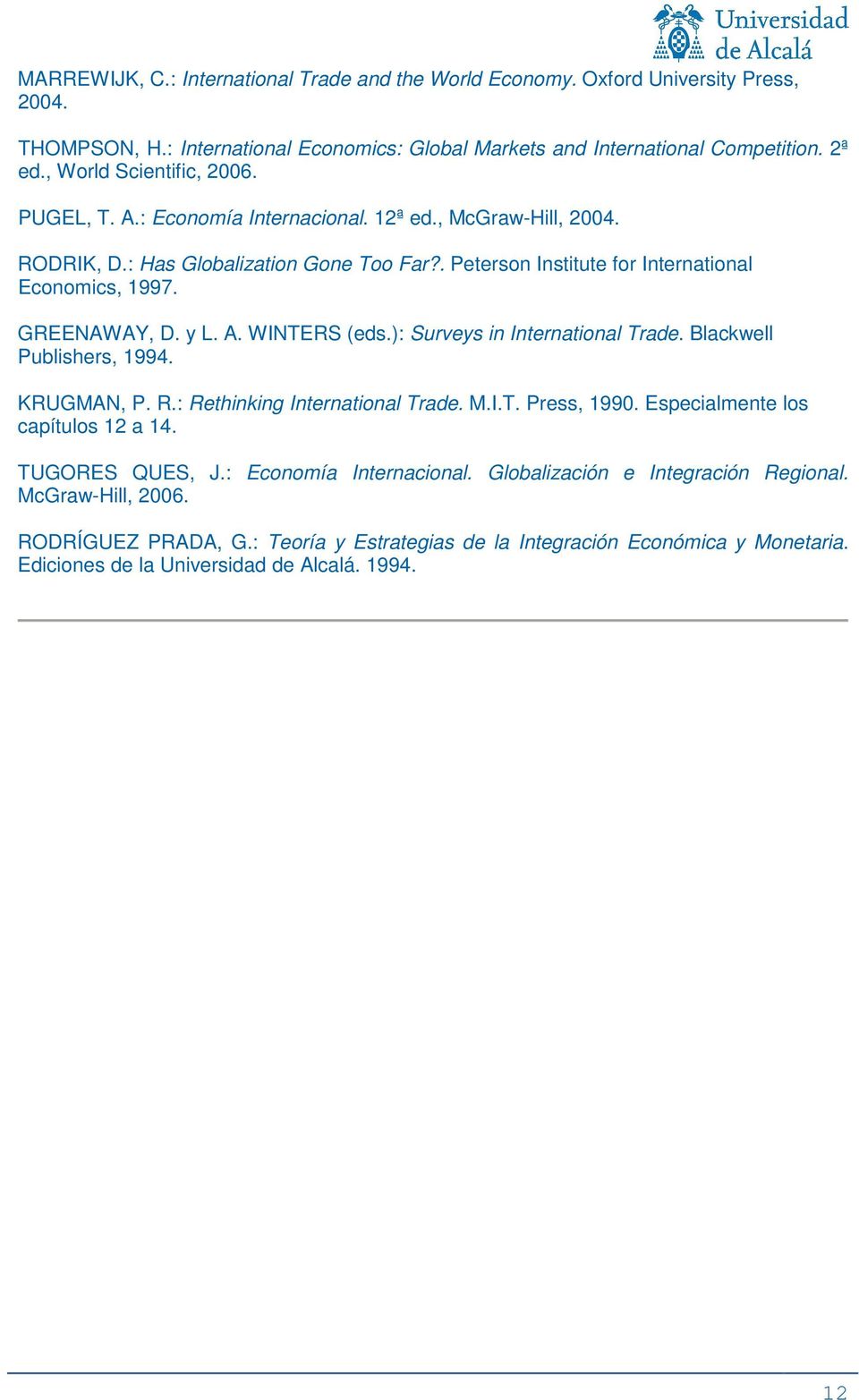 GREENAWAY, D. y L. A. WINTERS (eds.): Surveys in International Trade. Blackwell Publishers, 1994. KRUGMAN, P. R.: Rethinking International Trade. M.I.T. Press, 1990.