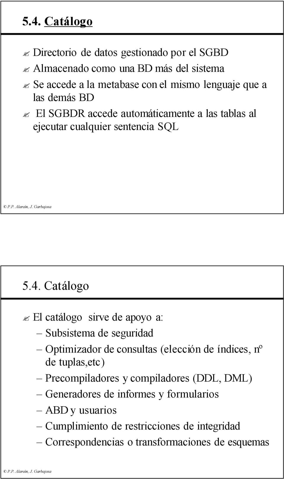 Catálogo El catálogo sirve de apoyo a: Subsistema de seguridad Optimizador de consultas (elección de índices, nº de tuplas,etc)