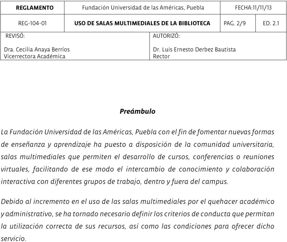 1 Preámbulo La Fundación Universidad de las Américas, Puebla con el fin de fomentar nuevas formas de enseñanza y aprendizaje ha puesto a disposición de la comunidad universitaria, salas
