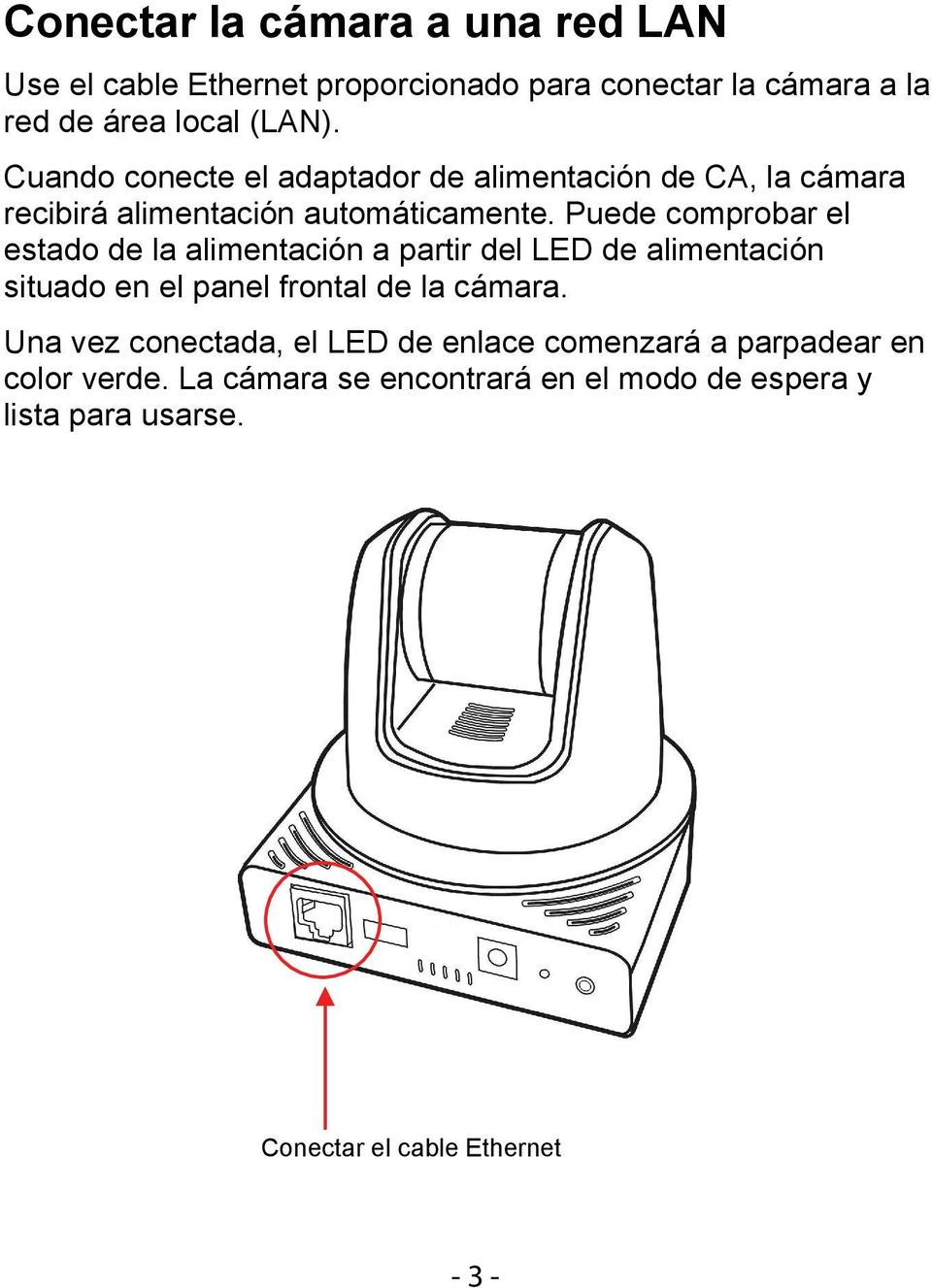 Puede comprobar el estado de la alimentación a partir del LED de alimentación situado en el panel frontal de la cámara.