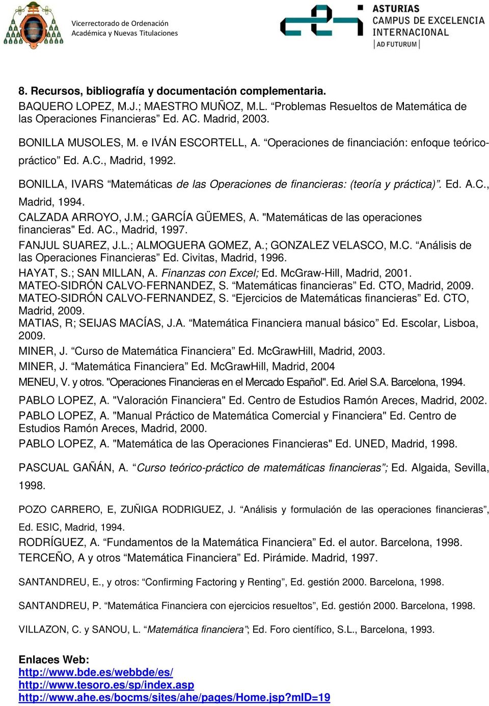 Ed. A.C., Madrid, 1994. CALZADA ARROYO, J.M.; GARCÍA GÜEMES, A. "Matemáticas de las operaciones financieras" Ed. AC., Madrid, 1997. FANJUL SUAREZ, J.L.; ALMOGUERA GOMEZ, A.; GONZALEZ VELASCO, M.C. Análisis de las Operaciones Financieras Ed.