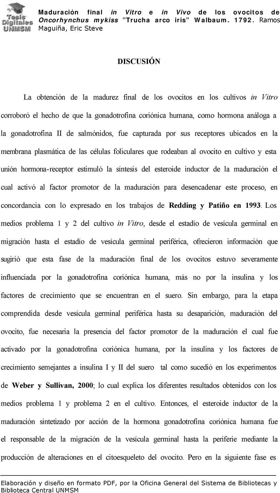 esteroide inductor de la maduración el cual activó al factor promotor de la maduración para desencadenar este proceso, en concordancia con lo expresado en los trabajos de Redding y Patiño en 1993.