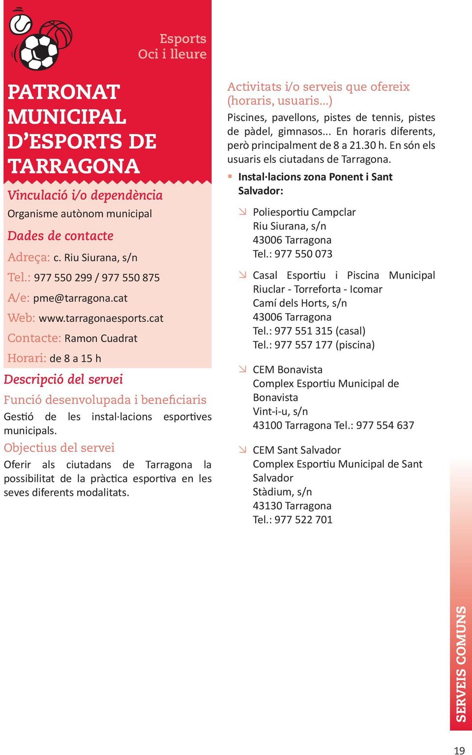 Objectius del servei Oferir als ciutadans de Tarragona la possibilitat de la pràctica esportiva en les seves diferents modalitats. Activitats i/o serveis que ofereix (horaris, usuaris.