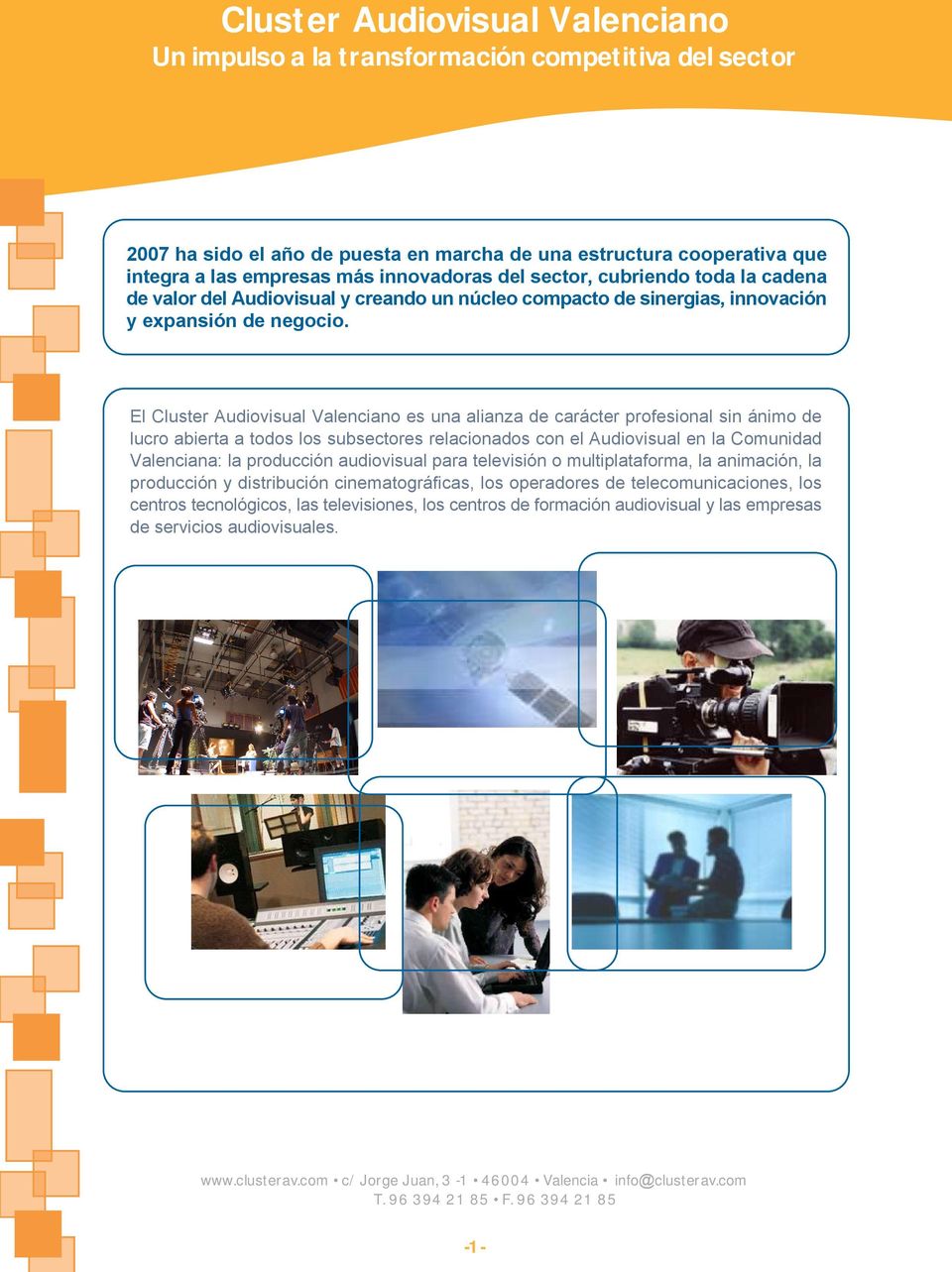 El Cluster Audiovisual Valenciano es una alianza de carácter profesional sin ánimo de lucro abierta a todos los subsectores relacionados con el Audiovisual en la Comunidad