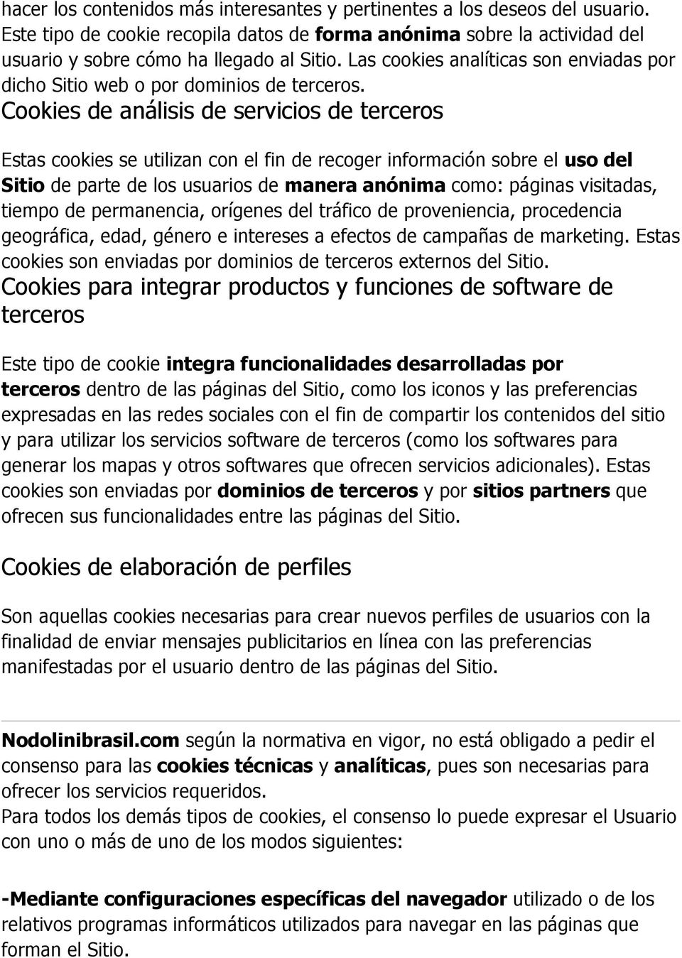 Cookies de análisis de servicios de terceros Estas cookies se utilizan con el fin de recoger información sobre el uso del Sitio de parte de los usuarios de manera anónima como: páginas visitadas,