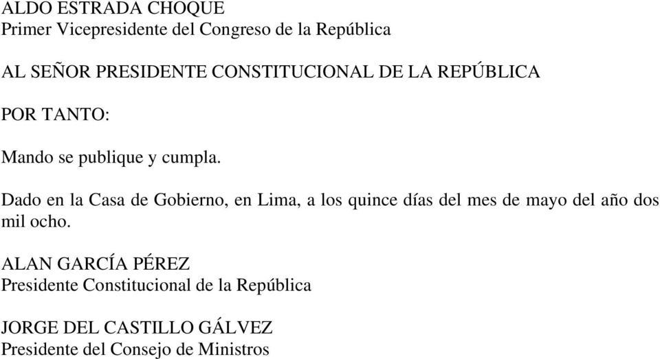 Dado en la Casa de Gobierno, en Lima, a los quince días del mes de mayo del año dos mil ocho.