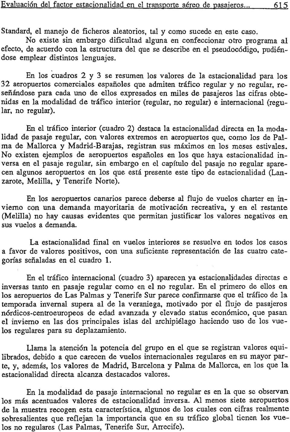 En los cuadros 2 y 3 se resumen los valores de la estacionalidad para los 32 aeropuertos comerciales españoles que admiten tráfico regular y no regular, reseñándose para cada uno de ellos expresados