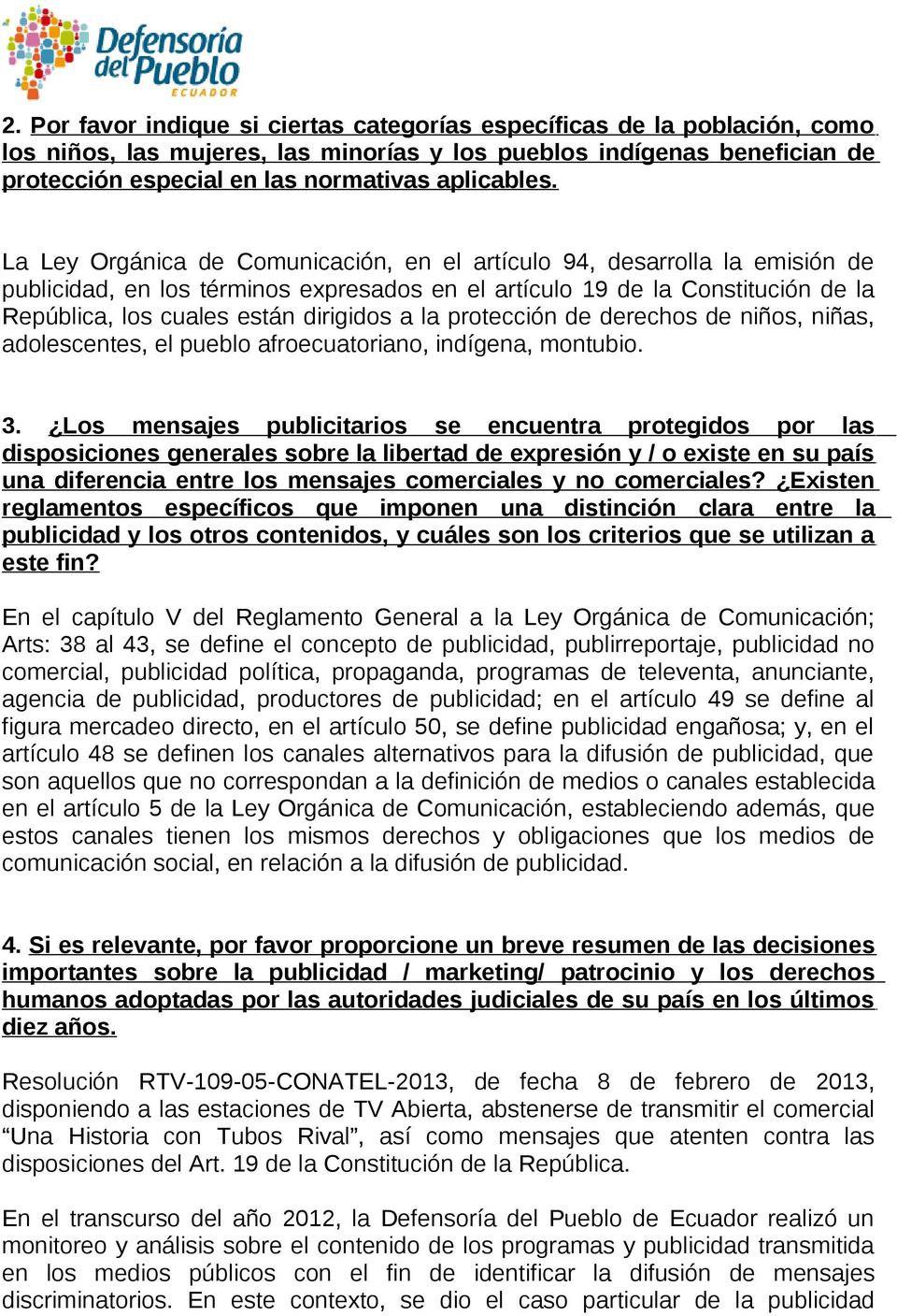 La Ley Orgánica de Comunicación, en el artículo 94, desarrolla la emisión de publicidad, en los términos expresados en el artículo 19 de la Constitución de la República, los cuales están dirigidos a